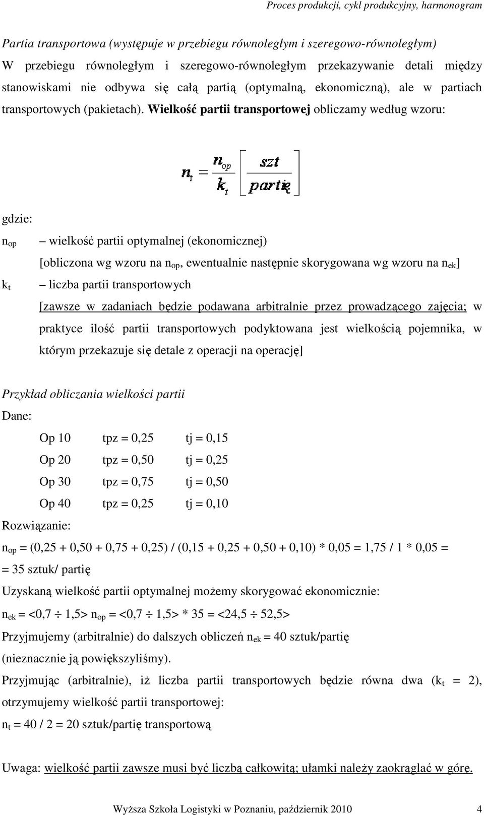 Wielkość partii transportowej obliczamy według wzoru: gdzie: n op k t wielkość partii optymalnej (ekonomicznej) [obliczona wg wzoru na n op, ewentualnie następnie skorygowana wg wzoru na n ek ]