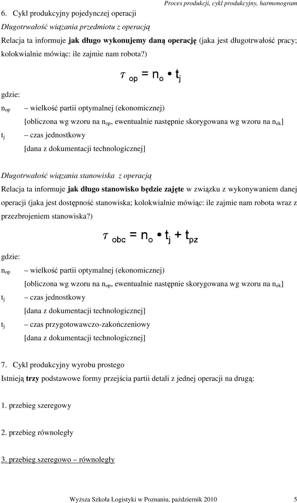 ) gdzie: n op t j wielkość partii optymalnej (ekonomicznej) [obliczona wg wzoru na n op, ewentualnie następnie skorygowana wg wzoru na n ek ] czas jednostkowy [dana z dokumentacji technologicznej]