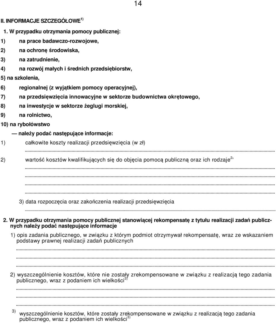 (z wyjątkiem pomocy operacyjnej), 7) na przedsięwzięcia innowacyjne w sektorze budownictwa okrętowego, 8) na inwestycje w sektorze żeglugi morskiej, 9) na rolnictwo, 10) na rybołówstwo należy podać