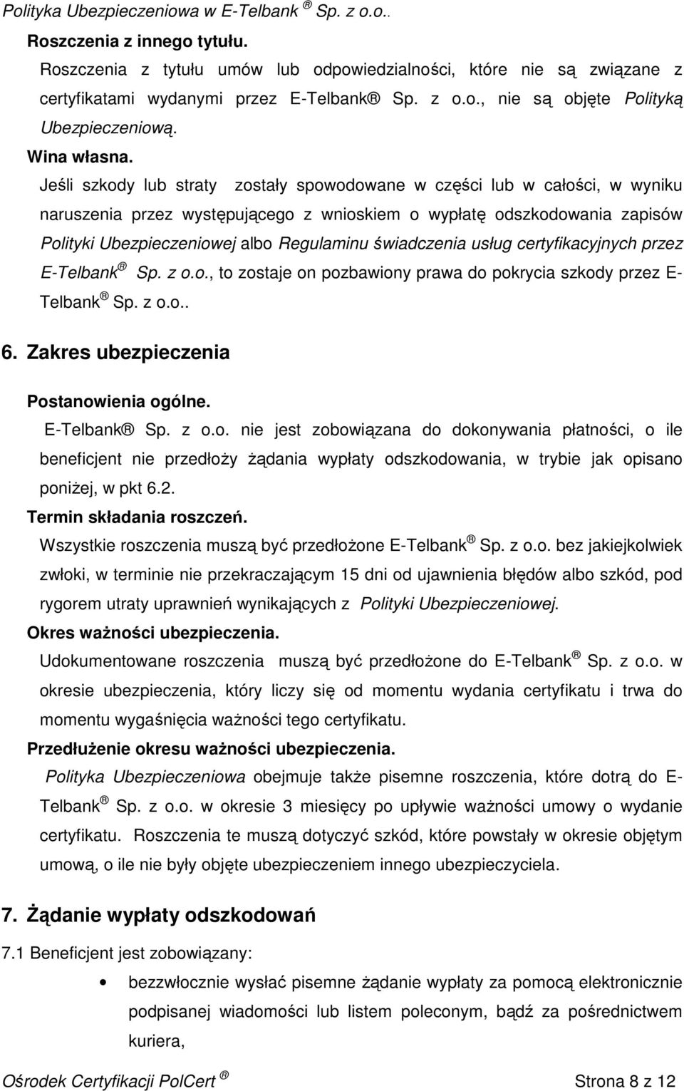 Jeśli szkody lub straty zostały spowodowane w części lub w całości, w wyniku naruszenia przez występującego z wnioskiem o wypłatę odszkodowania zapisów Polityki Ubezpieczeniowej albo Regulaminu