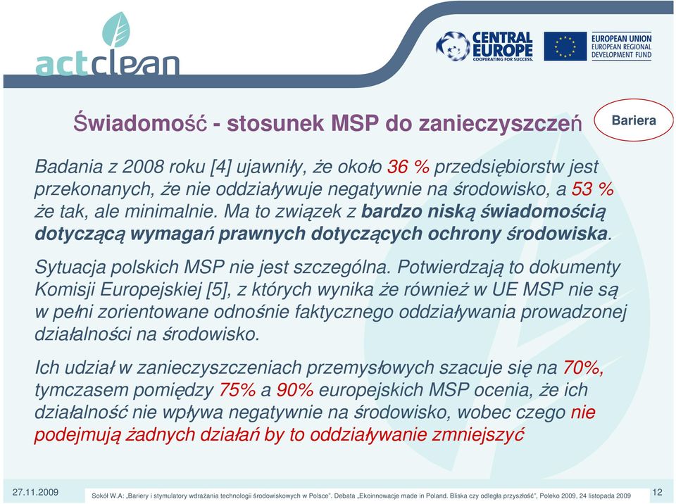 Potwierdzają to dokumenty Komisji Europejskiej [5], z których wynika że również w UE MSP nie są w pełni zorientowane odnośnie faktycznego oddziaływania prowadzonej działalności na środowisko.