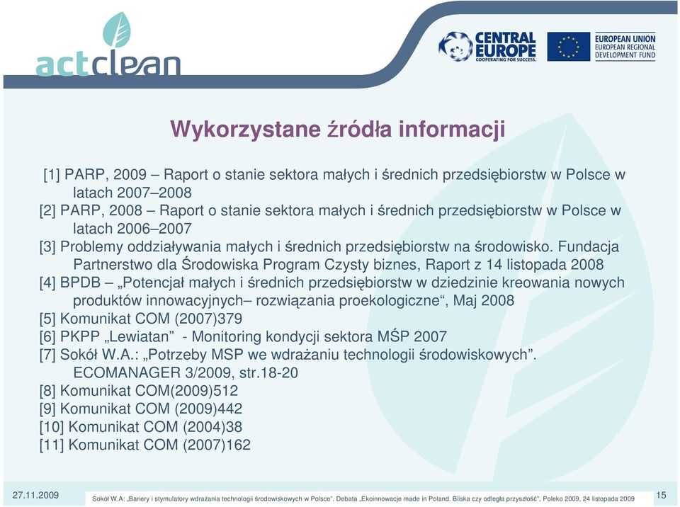 Fundacja Partnerstwo dla Środowiska Program Czysty biznes, Raport z 14 listopada 2008 [4] BPDB Potencjał małych i średnich przedsiębiorstw w dziedzinie kreowania nowych produktów innowacyjnych