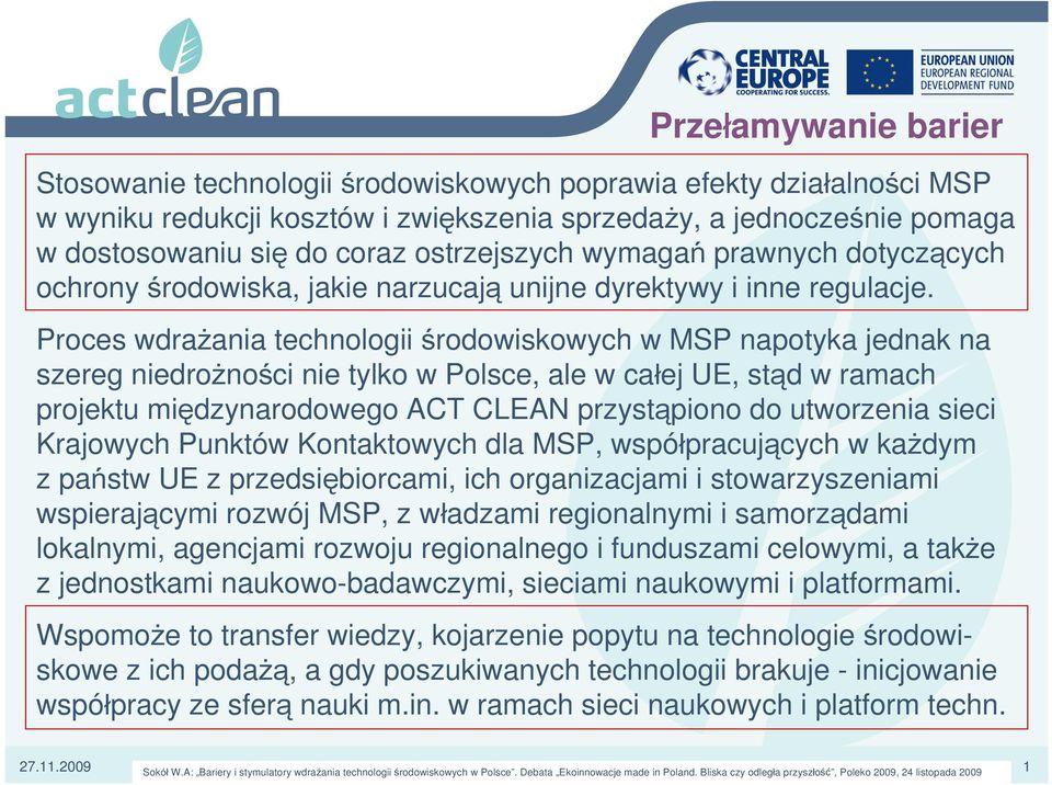 Proces wdrażania technologii środowiskowych w MSP napotyka jednak na szereg niedrożności nie tylko w Polsce, ale w całej UE, stąd w ramach projektu międzynarodowego ACT CLEAN przystąpiono do