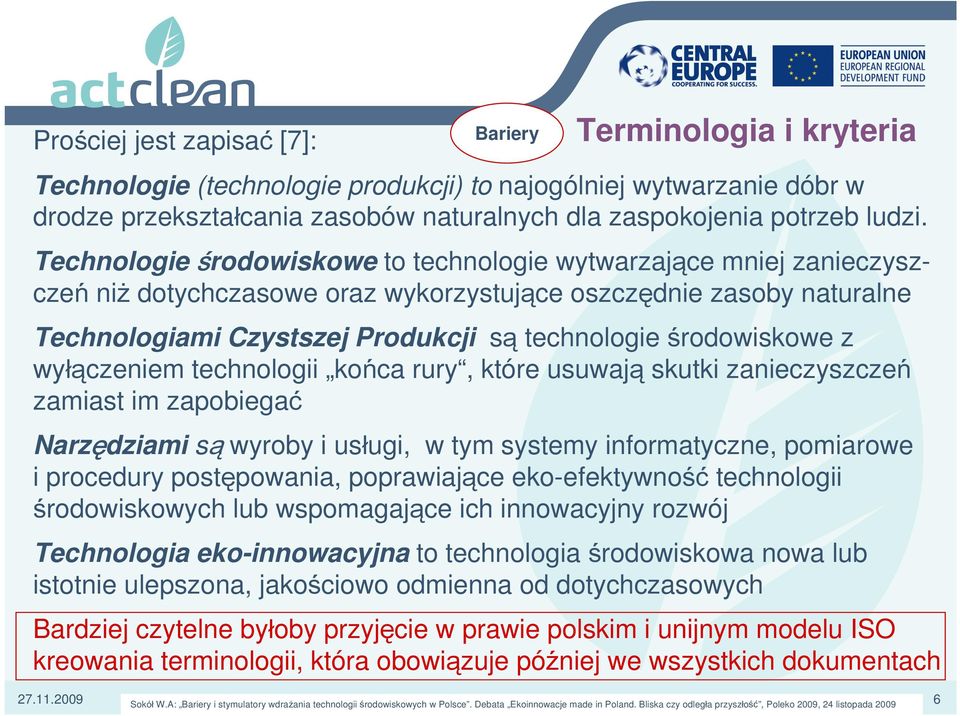 Technologie środowiskowe to technologie wytwarzające mniej zanieczyszczeń niż dotychczasowe oraz wykorzystujące oszczędnie zasoby naturalne Technologiami Czystszej Produkcji są technologie