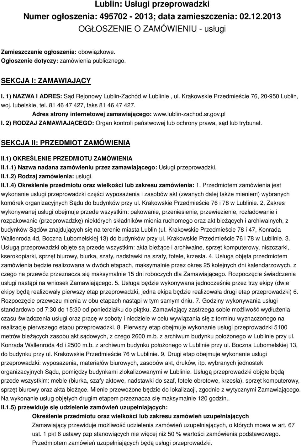 81 46 47 427, faks 81 46 47 427. Adres strony internetowej zamawiającego: www.lublin-zachod.sr.gov.pl I. 2) RODZAJ ZAMAWIAJĄCEGO: Organ kontroli państwowej lub ochrony prawa, sąd lub trybunał.