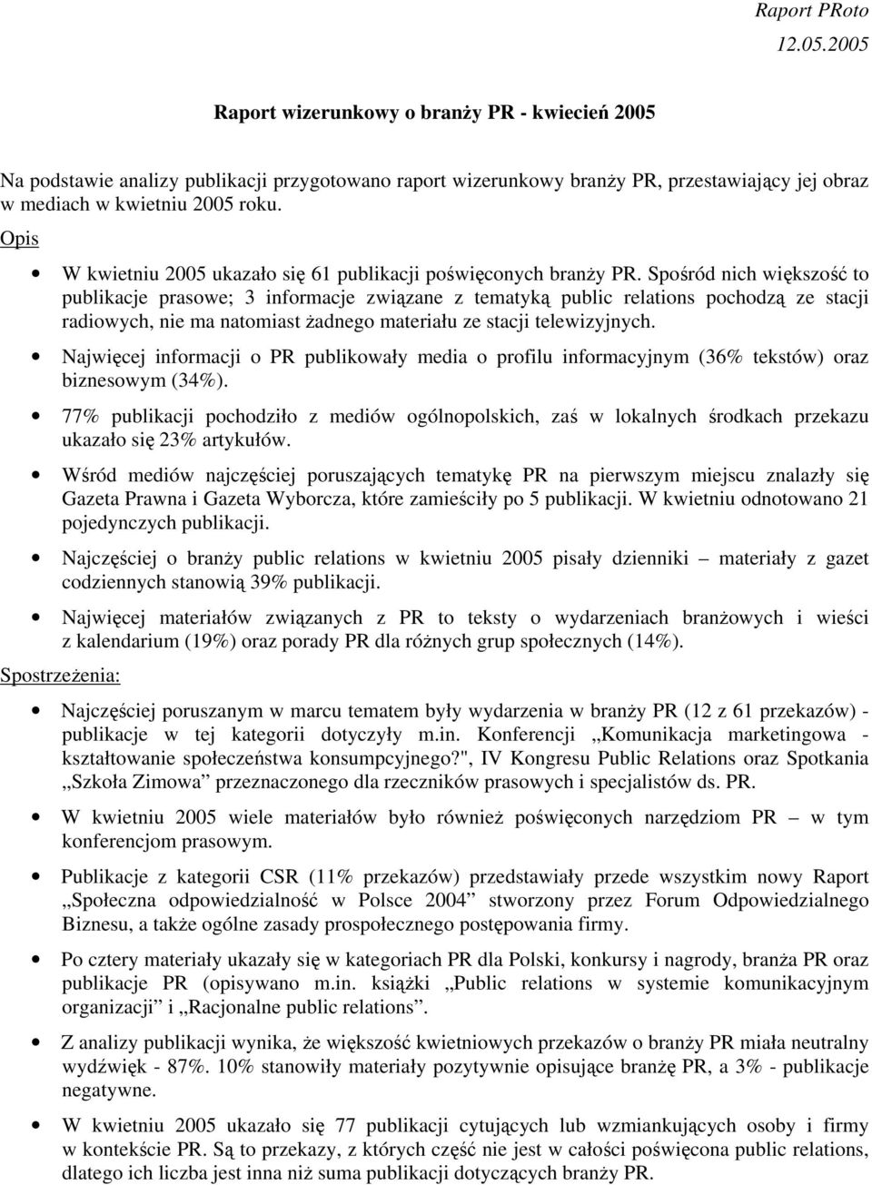 Spośród nich większość to publikacje prasowe; informacje związane z tematyką public relations pochodzą ze stacji radiowych, nie ma natomiast żadnego materiału ze stacji telewizyjnych.