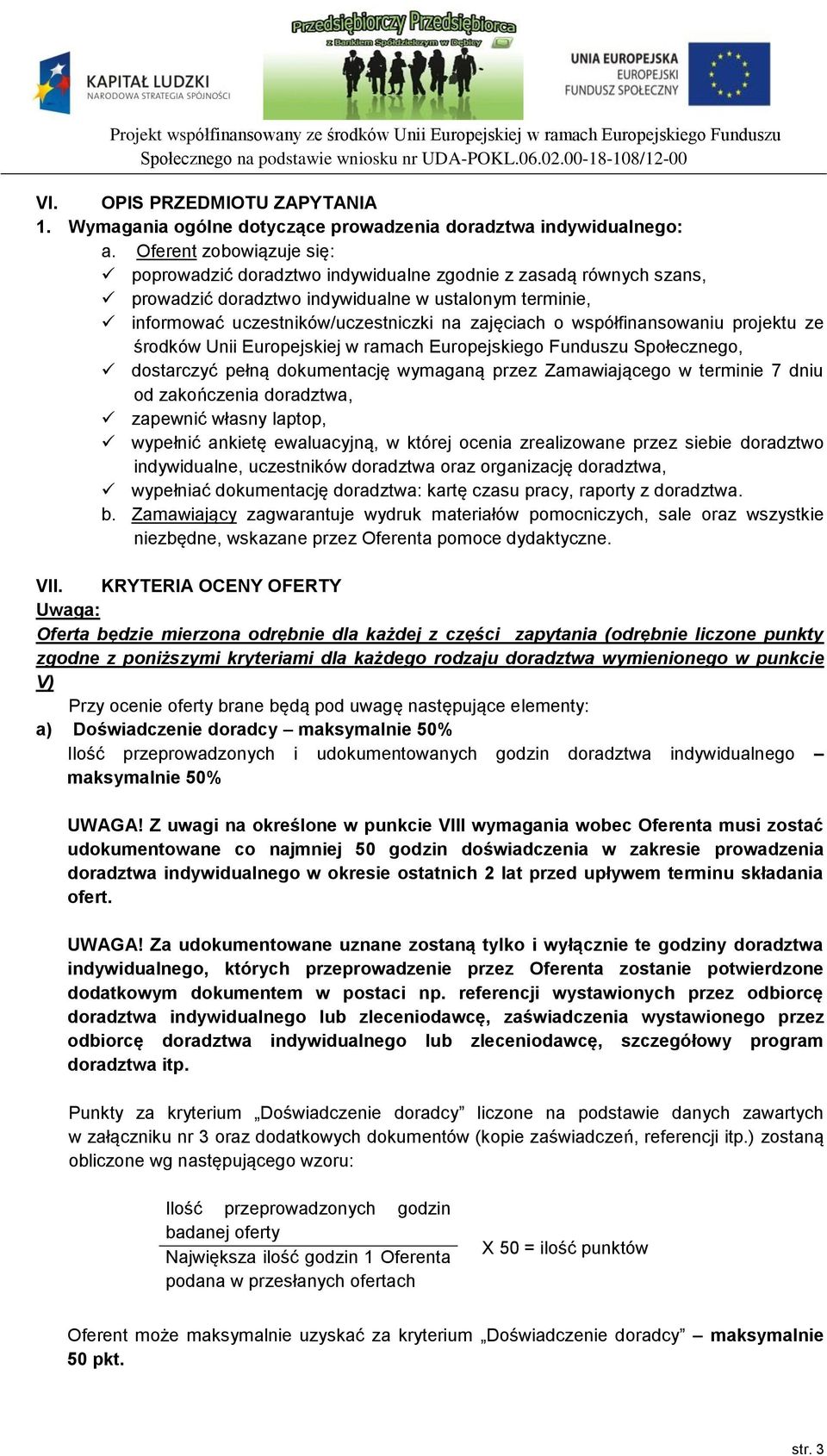 współfinansowaniu projektu ze środków Unii Europejskiej w ramach Europejskiego Funduszu Społecznego, dostarczyć pełną dokumentację wymaganą przez Zamawiającego w terminie 7 dniu od zakończenia