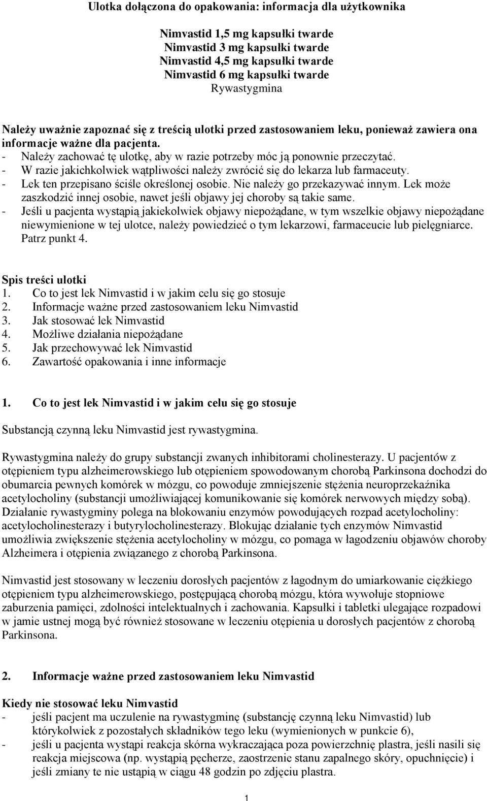 - W razie jakichkolwiek wątpliwości należy zwrócić się do lekarza lub farmaceuty. - Lek ten przepisano ściśle określonej osobie. Nie należy go przekazywać innym.