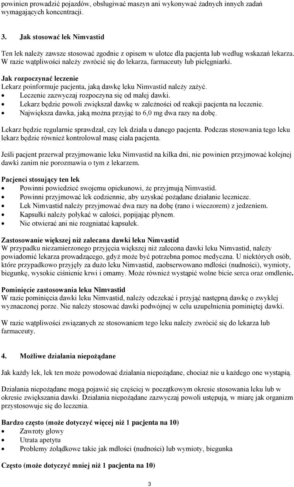 W razie wątpliwości należy zwrócić się do lekarza, farmaceuty lub pielęgniarki. Jak rozpoczynać leczenie Lekarz poinformuje pacjenta, jaką dawkę leku Nimvastid należy zażyć.