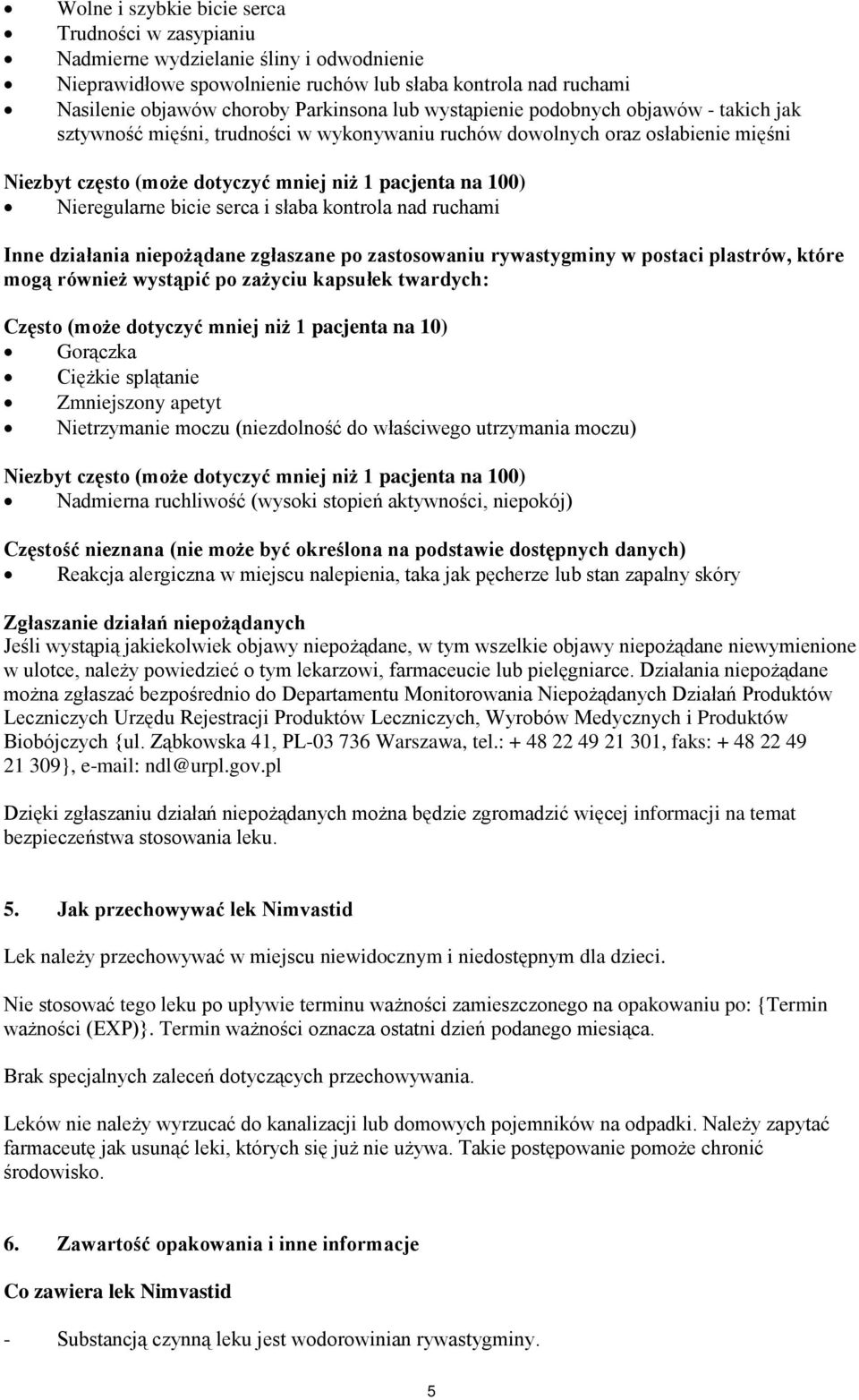 bicie serca i słaba kontrola nad ruchami Inne działania niepożądane zgłaszane po zastosowaniu rywastygminy w postaci plastrów, które mogą również wystąpić po zażyciu kapsułek twardych: Często (może