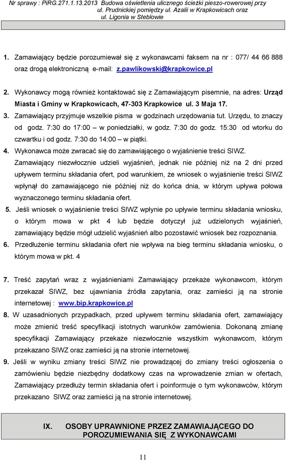 Maja 17. 3. Zamawiający przyjmuje wszelkie pisma w godzinach urzędowania tut. Urzędu, to znaczy od godz. 7:30 do 17:00 w poniedziałki, w godz. 7:30 do godz. 15:30 od wtorku do czwartku i od godz.