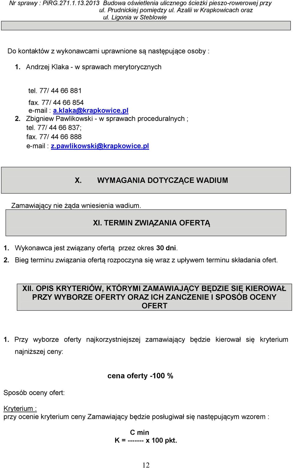 TERMIN ZWIĄZANIA OFERTĄ 1. Wykonawca jest związany ofertą przez okres 30 dni. 2. Bieg terminu związania ofertą rozpoczyna się wraz z upływem terminu składania ofert. XII.