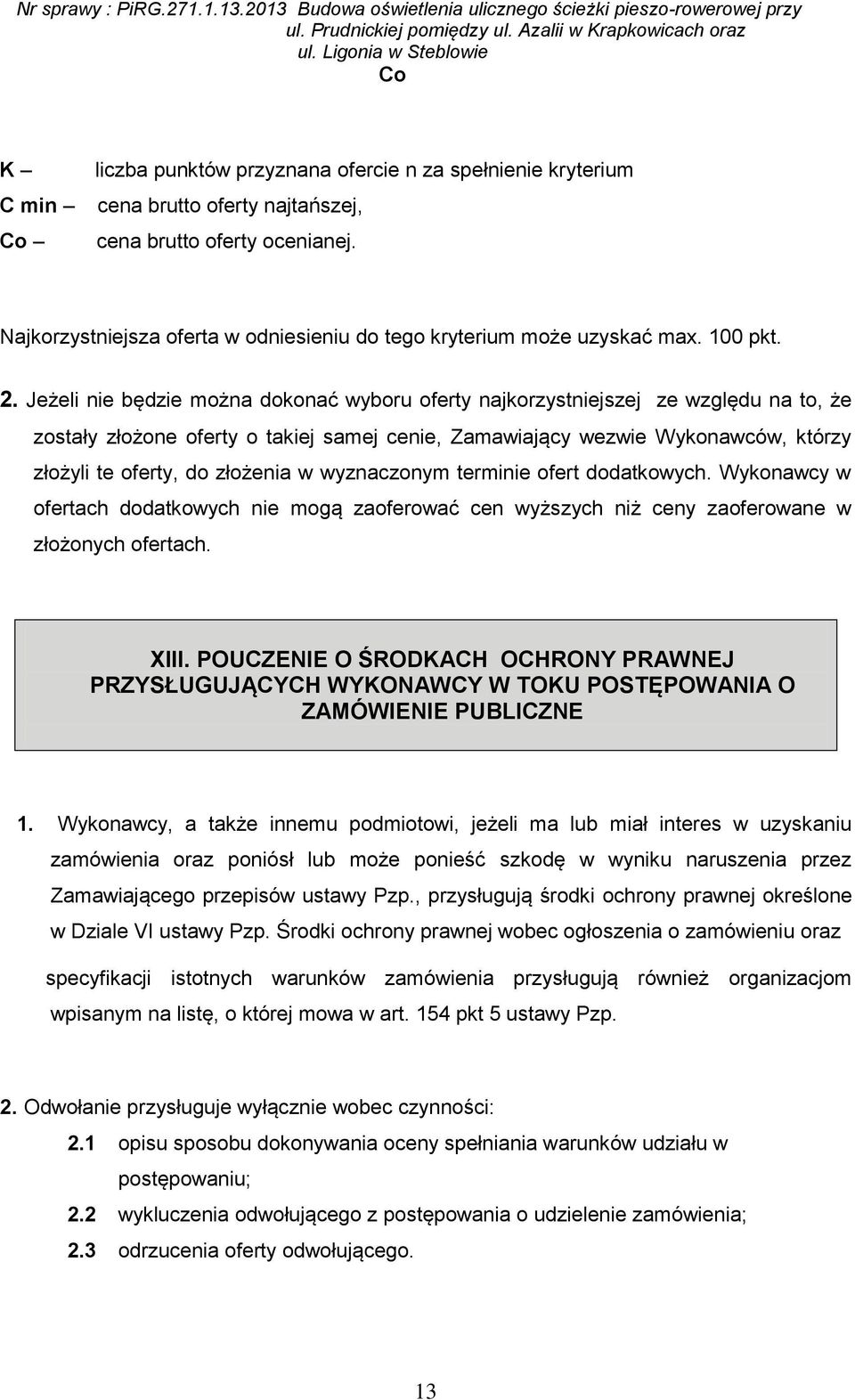 Jeżeli nie będzie można dokonać wyboru oferty najkorzystniejszej ze względu na to, że zostały złożone oferty o takiej samej cenie, Zamawiający wezwie Wykonawców, którzy złożyli te oferty, do złożenia