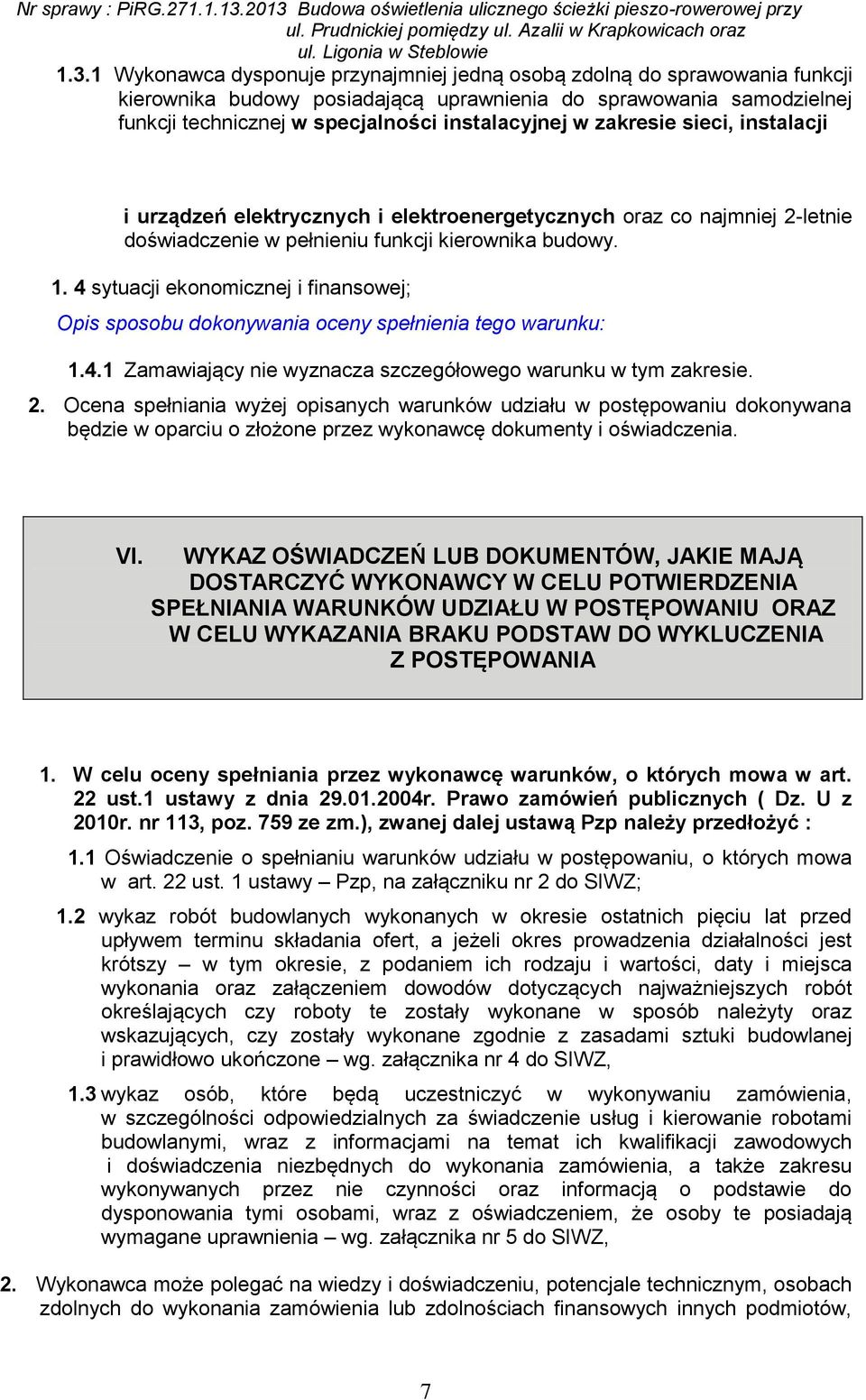 4 sytuacji ekonomicznej i finansowej; Opis sposobu dokonywania oceny spełnienia tego warunku: 1.4.1 Zamawiający nie wyznacza szczegółowego warunku w tym zakresie. 2.