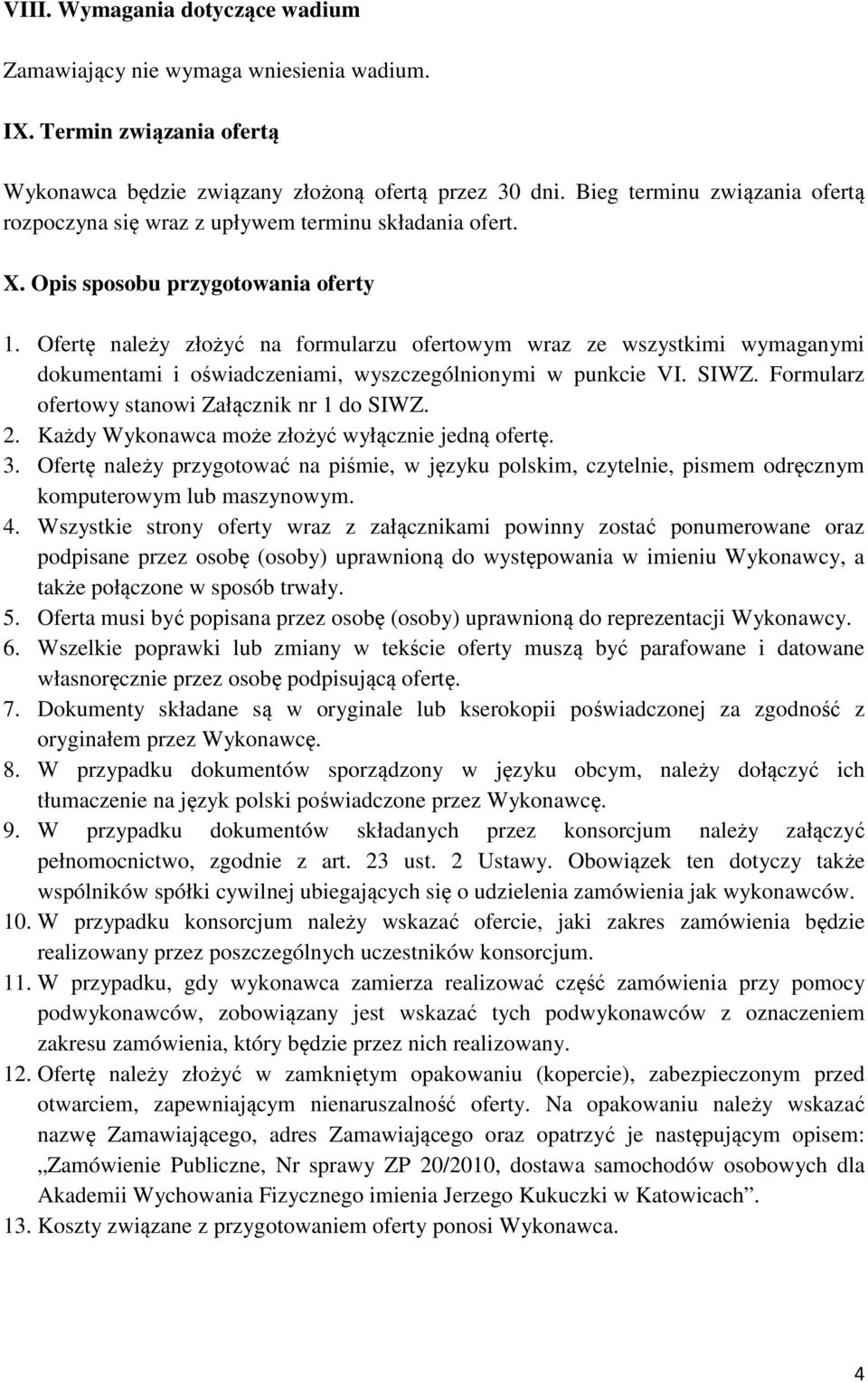 Ofertę należy złożyć na formularzu ofertowym wraz ze wszystkimi wymaganymi dokumentami i oświadczeniami, wyszczególnionymi w punkcie VI. SIWZ. Formularz ofertowy stanowi Załącznik nr 1 do SIWZ. 2.