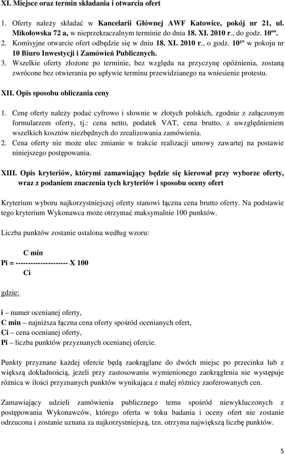 Wszelkie oferty złożone po terminie, bez względu na przyczynę opóźnienia, zostaną zwrócone bez otwierania po upływie terminu przewidzianego na wniesienie protestu. XII. Opis sposobu obliczania ceny 1.