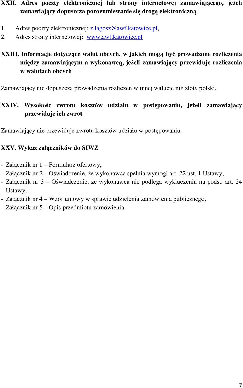 Informacje dotyczące walut obcych, w jakich mogą być prowadzone rozliczenia między zamawiającym a wykonawcą, jeżeli zamawiający przewiduje rozliczenia w walutach obcych Zamawiający nie dopuszcza