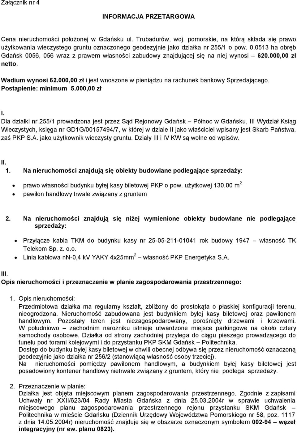 0,0513 ha obręb Gdańsk 0056, 056 wraz z prawem własności zabudowy znajdującej się na niej wynosi 620.000,00 zł netto. Wadium wynosi 62.