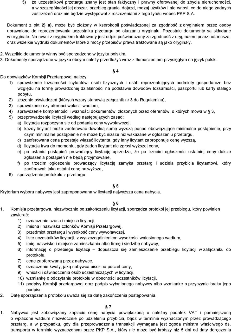 Dokument z pkt 2) a), może być złożony w kserokopii poświadczonej za zgodność z oryginałem przez osoby uprawnione do reprezentowania uczestnika przetargu po okazaniu oryginału.