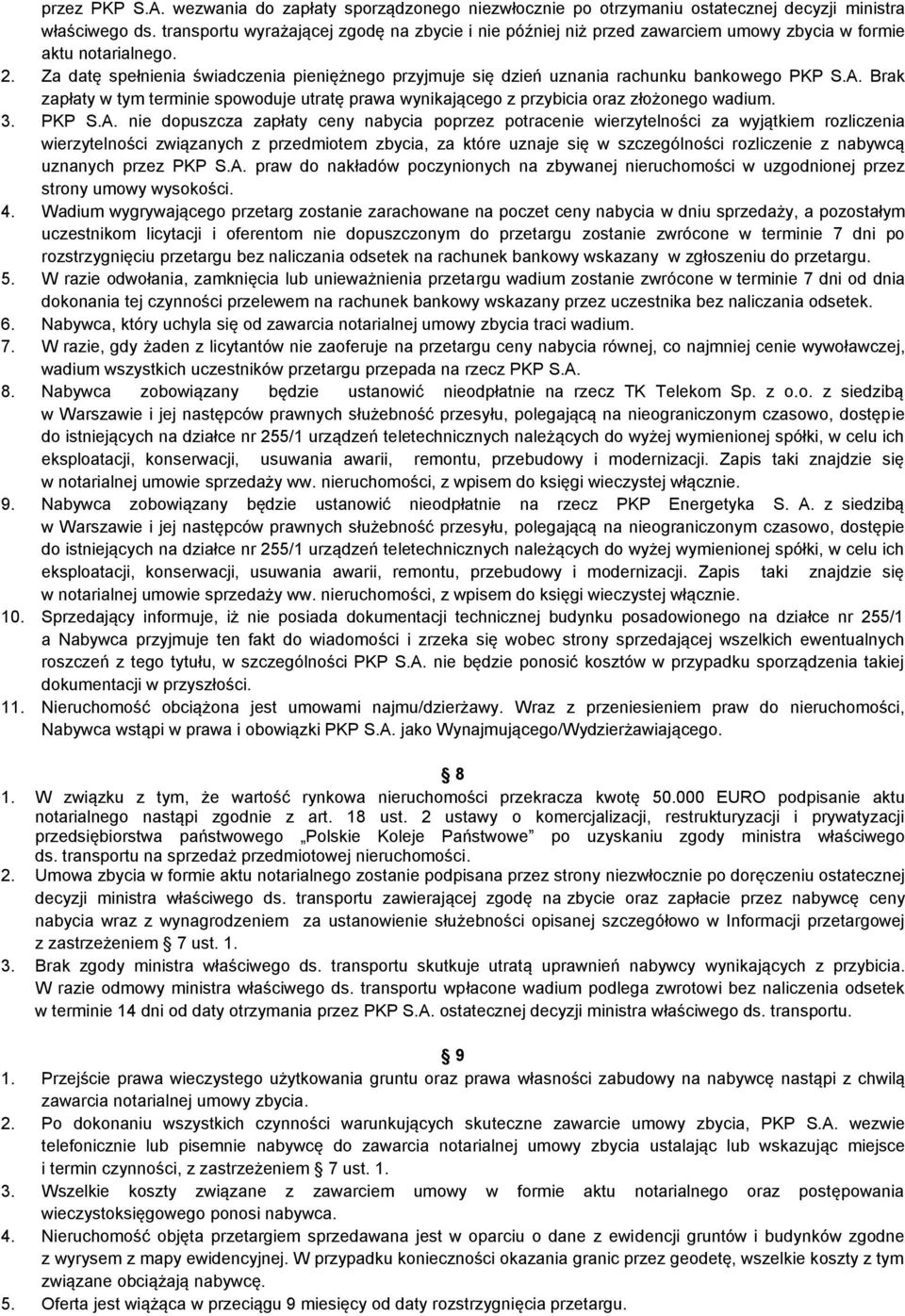 Za datę spełnienia świadczenia pieniężnego przyjmuje się dzień uznania rachunku bankowego PKP S.A. Brak zapłaty w tym terminie spowoduje utratę prawa wynikającego z przybicia oraz złożonego wadium. 3.