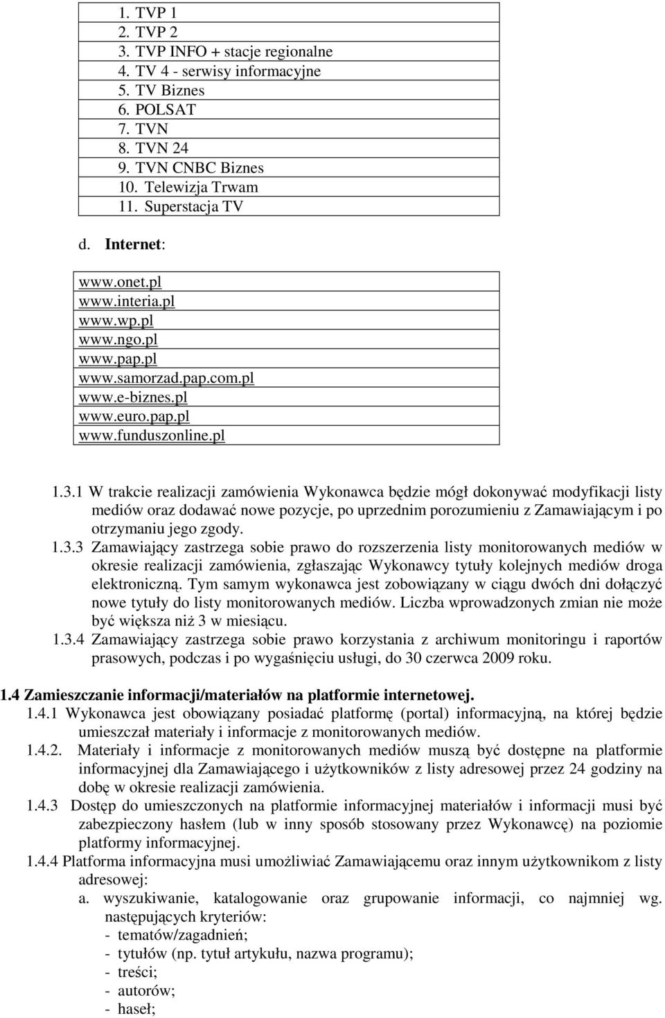 1 W trakcie realizacji zamówienia Wykonawca będzie mógł dokonywać modyfikacji listy mediów oraz dodawać nowe pozycje, po uprzednim porozumieniu z Zamawiającym i po otrzymaniu jego zgody. 1.3.