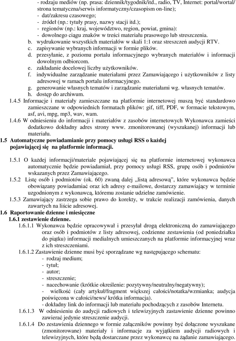 wydrukowanie wszystkich materiałów w skali 1:1 oraz streszczeń audycji RTV. c. zapisywanie wybranych informacji w formie plików. d.