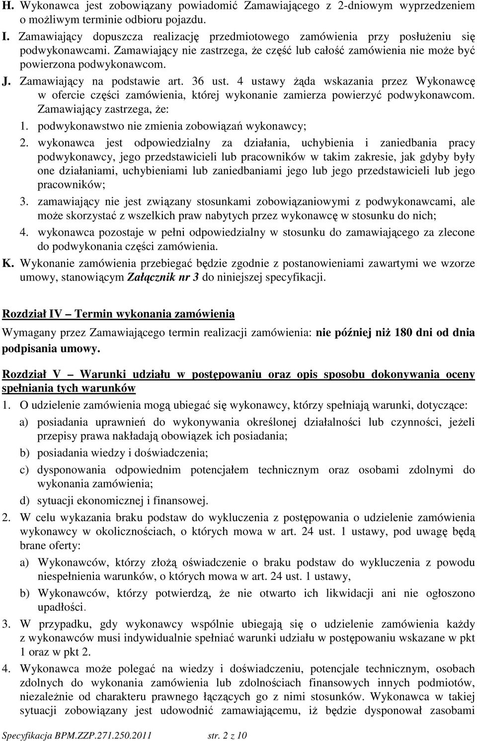 Zamawiający na podstawie art. 36 ust. 4 ustawy Ŝąda wskazania przez Wykonawcę w ofercie części zamówienia, której wykonanie zamierza powierzyć podwykonawcom. Zamawiający zastrzega, Ŝe: 1.