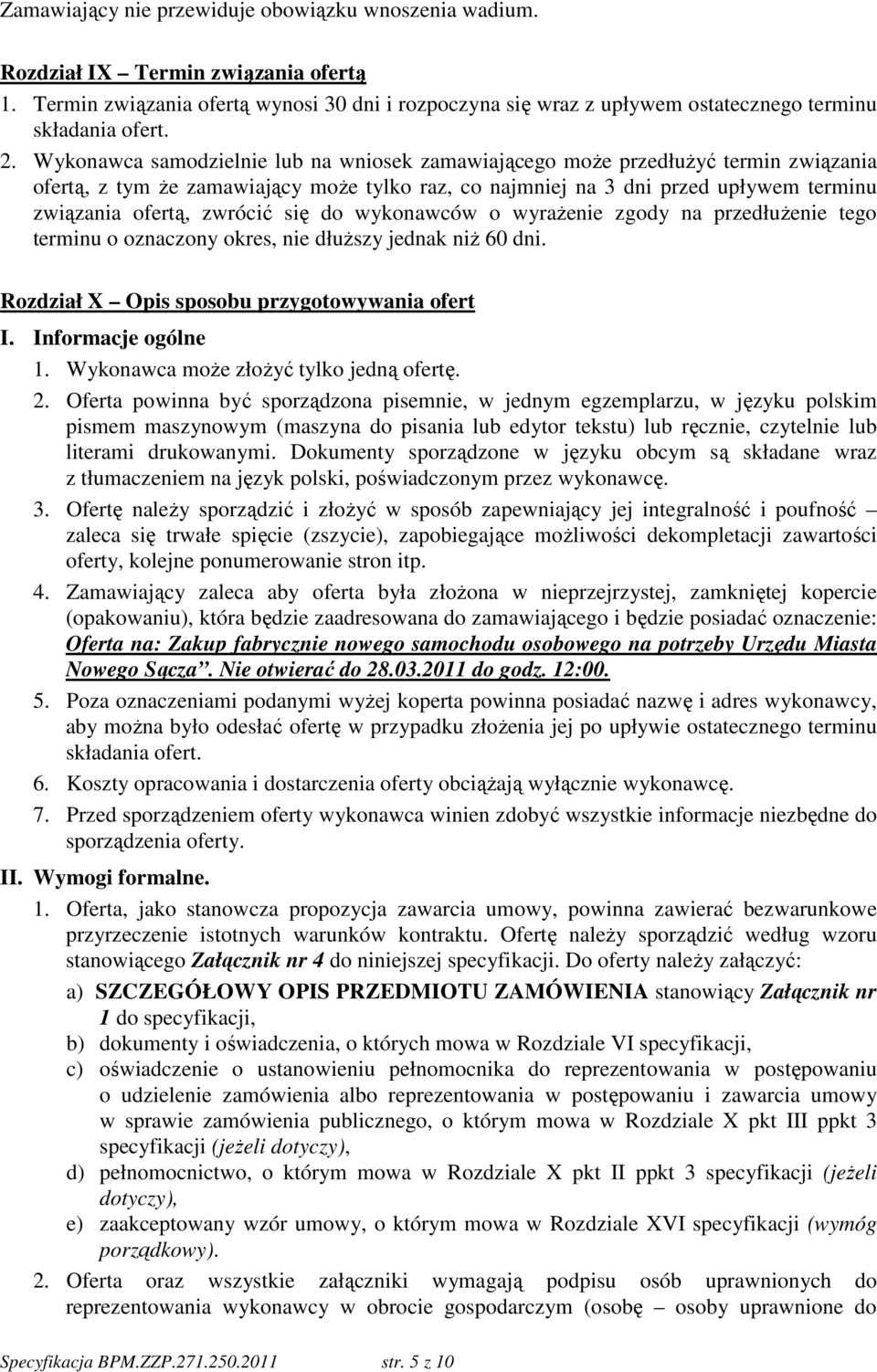 Wykonawca samodzielnie lub na wniosek zamawiającego moŝe przedłuŝyć termin związania ofertą, z tym Ŝe zamawiający moŝe tylko raz, co najmniej na 3 dni przed upływem terminu związania ofertą, zwrócić