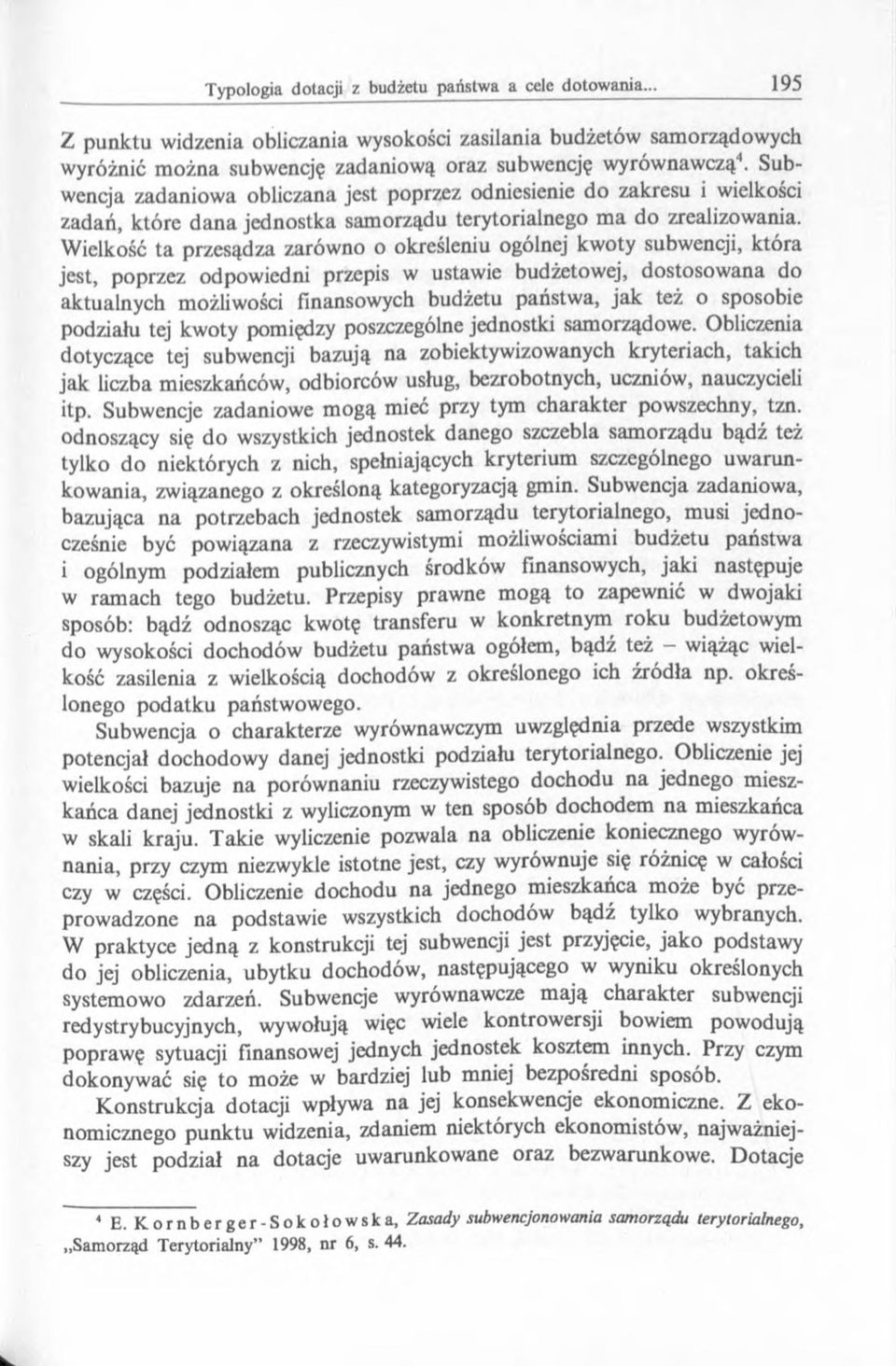 Wielkość ta przesądza zarówno o określeniu ogólnej kwoty subwencji, która jest, poprzez odpowiedni przepis w ustawie budżetowej, dostosowana do aktualnych możliwości finansowych budżetu państwa, jak