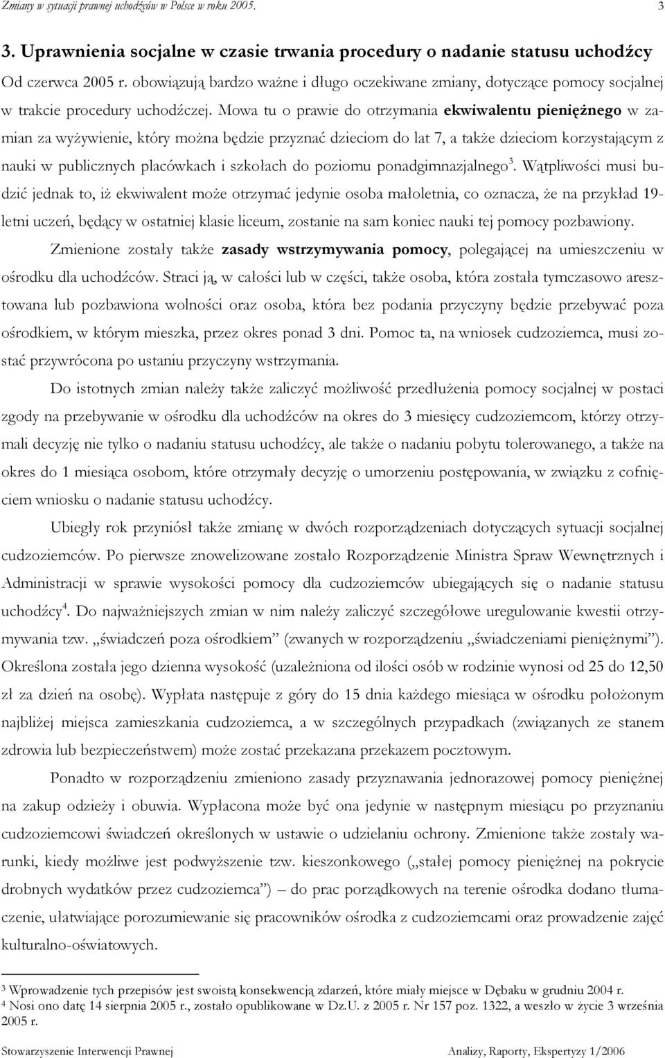 Mowa tu o prawie do otrzymania ekwiwalentu pienięŝnego w zamian za wyŝywienie, który moŝna będzie przyznać dzieciom do lat 7, a takŝe dzieciom korzystającym z nauki w publicznych placówkach i