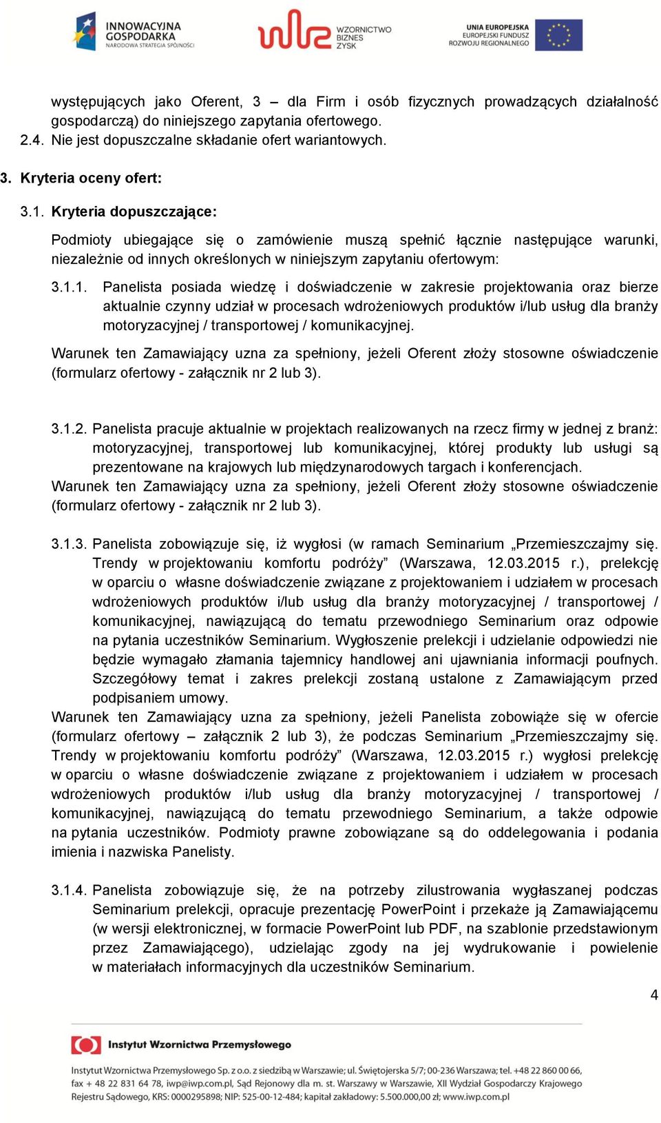 wiedzę i doświadczenie w zakresie projektowania oraz bierze aktualnie czynny udział w procesach wdrożeniowych produktów i/lub usług dla branży motoryzacyjnej / transportowej / komunikacyjnej.