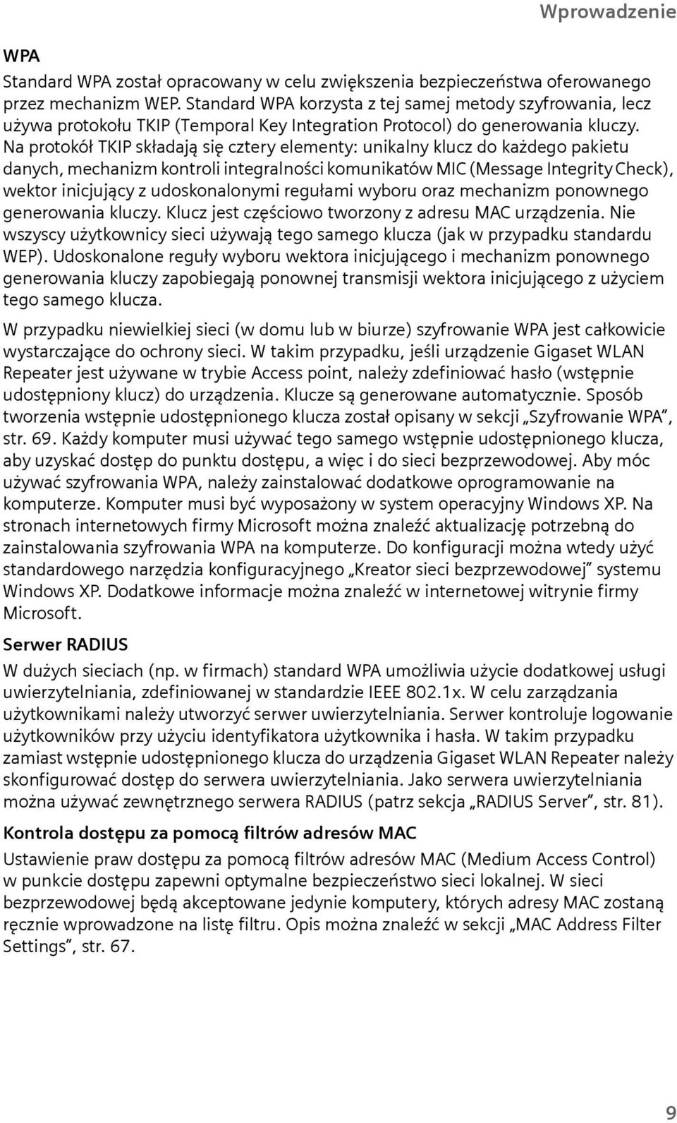 Na protokół TKIP składają się cztery elementy: unikalny klucz do każdego pakietu danych, mechanizm kontroli integralności komunikatów MIC (Message Integrity Check), wektor inicjujący z udoskonalonymi