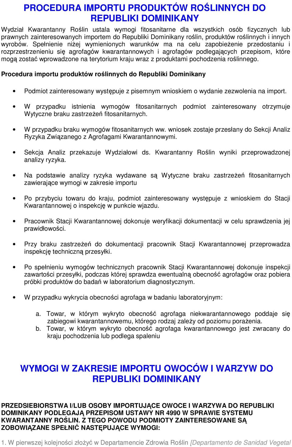 Spełnienie niŝej wymienionych warunków ma na celu zapobieŝenie przedostaniu i rozprzestrzenieniu się agrofagów kwarantannowych i agrofagów podlegających przepisom, które mogą zostać wprowadzone na