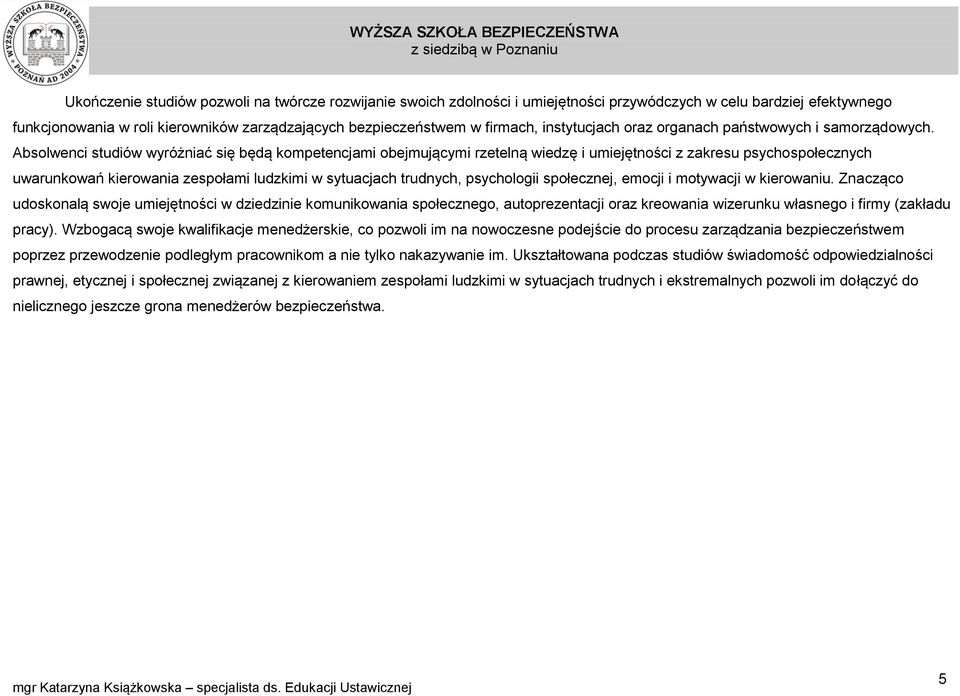 Absolwenci studiów wyróżniać się będą kompetencjami obejmującymi rzetelną wiedzę i umiejętności z zakresu psychospołecznych uwarunkowań kierowania zespołami ludzkimi w sytuacjach trudnych,