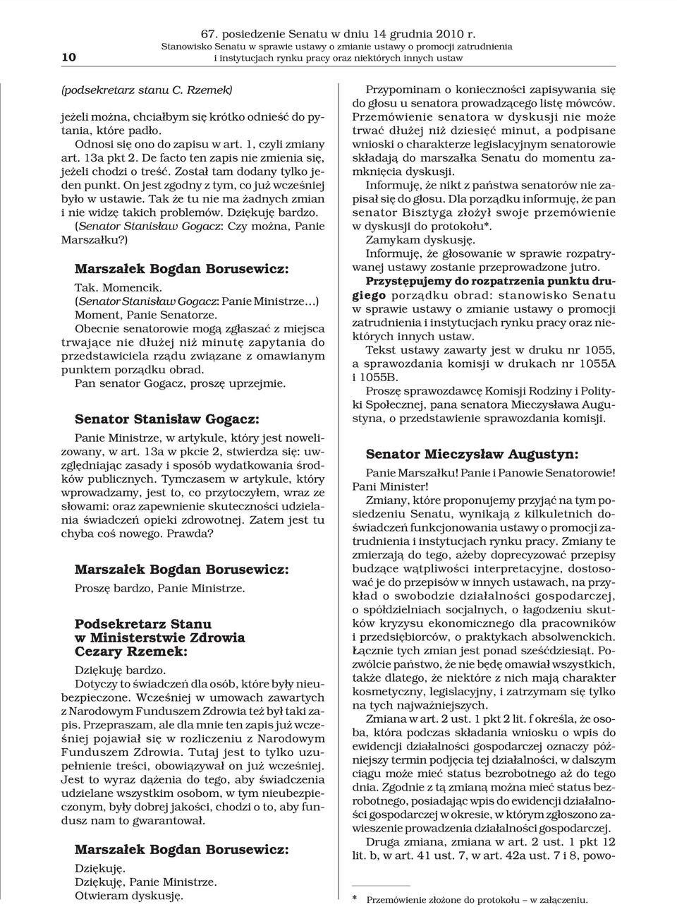 Rzemek) je eli mo na, chcia³bym siê krótko odnieœæ do pytania, które pad³o. Odnosi siê ono do zapisu w art. 1, czyli zmiany art. 13a pkt 2. De facto ten zapis nie zmienia siê, je eli chodzi o treœæ.