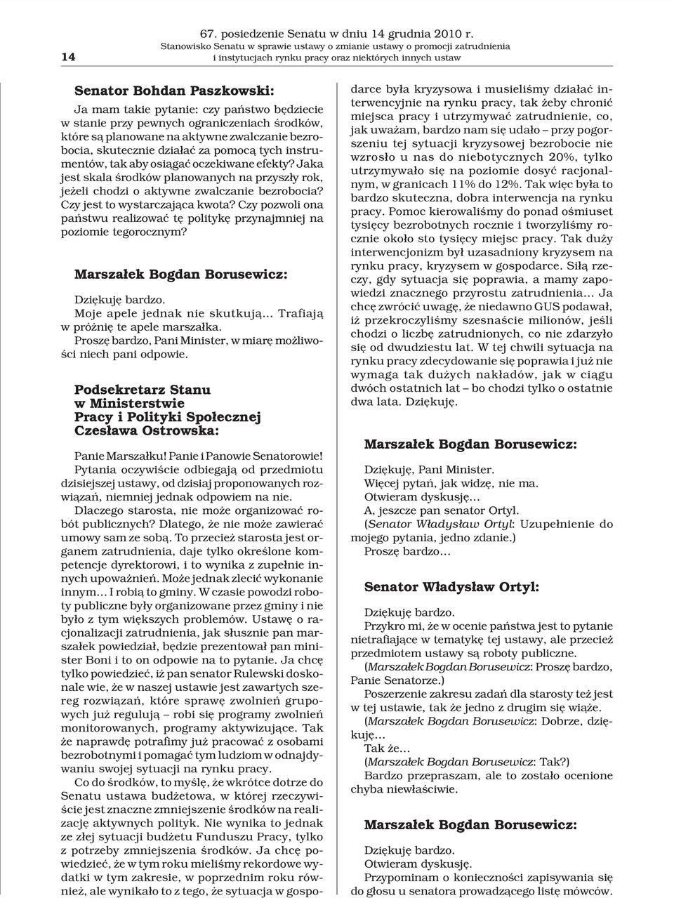 bêdziecie w stanie przy pewnych ograniczeniach œrodków, które s¹ planowane na aktywne zwalczanie bezrobocia, skutecznie dzia³aæ za pomoc¹ tych instrumentów, tak aby osi¹gaæ oczekiwane efekty?