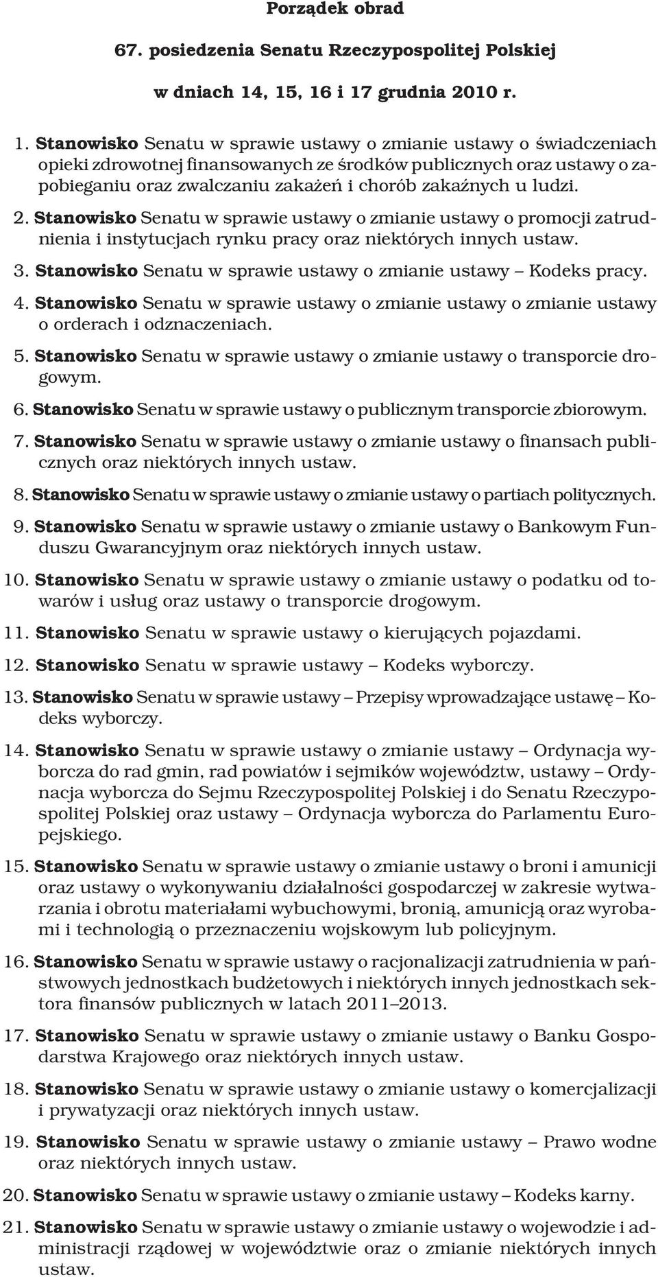 zaka eñ i chorób zakaÿnych u ludzi. 2. Stanowisko Senatu w sprawie ustawy o zmianie ustawy o promocji zatrudnienia i instytucjach rynku pracy oraz niektórych innych ustaw. 3.