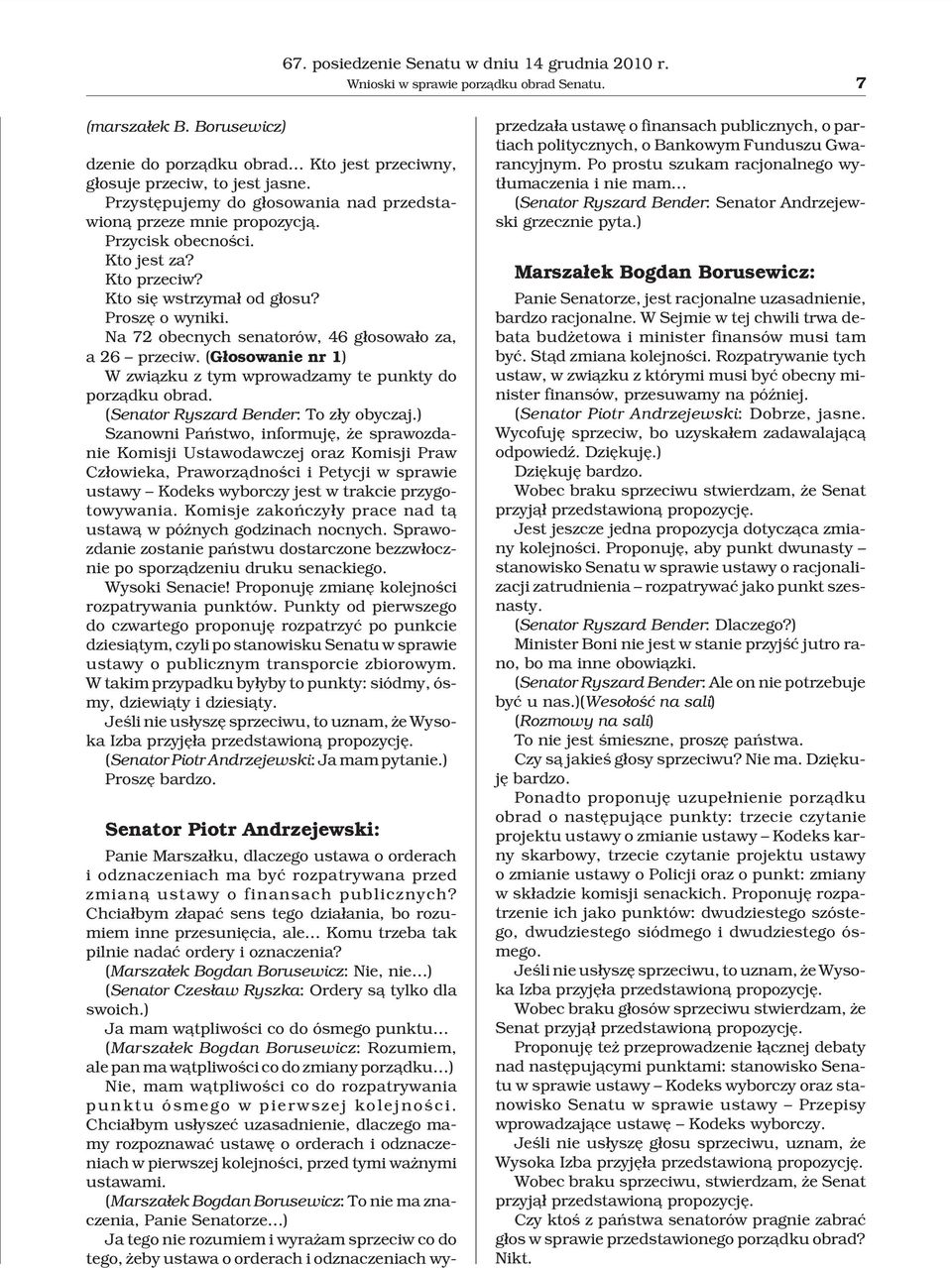 Na 72 obecnych senatorów, 46 g³osowa³o za, a 26 przeciw. (G³osowanie nr 1) W zwi¹zku z tym wprowadzamy te punkty do porz¹dku obrad. (Senator Ryszard Bender: To z³y obyczaj.