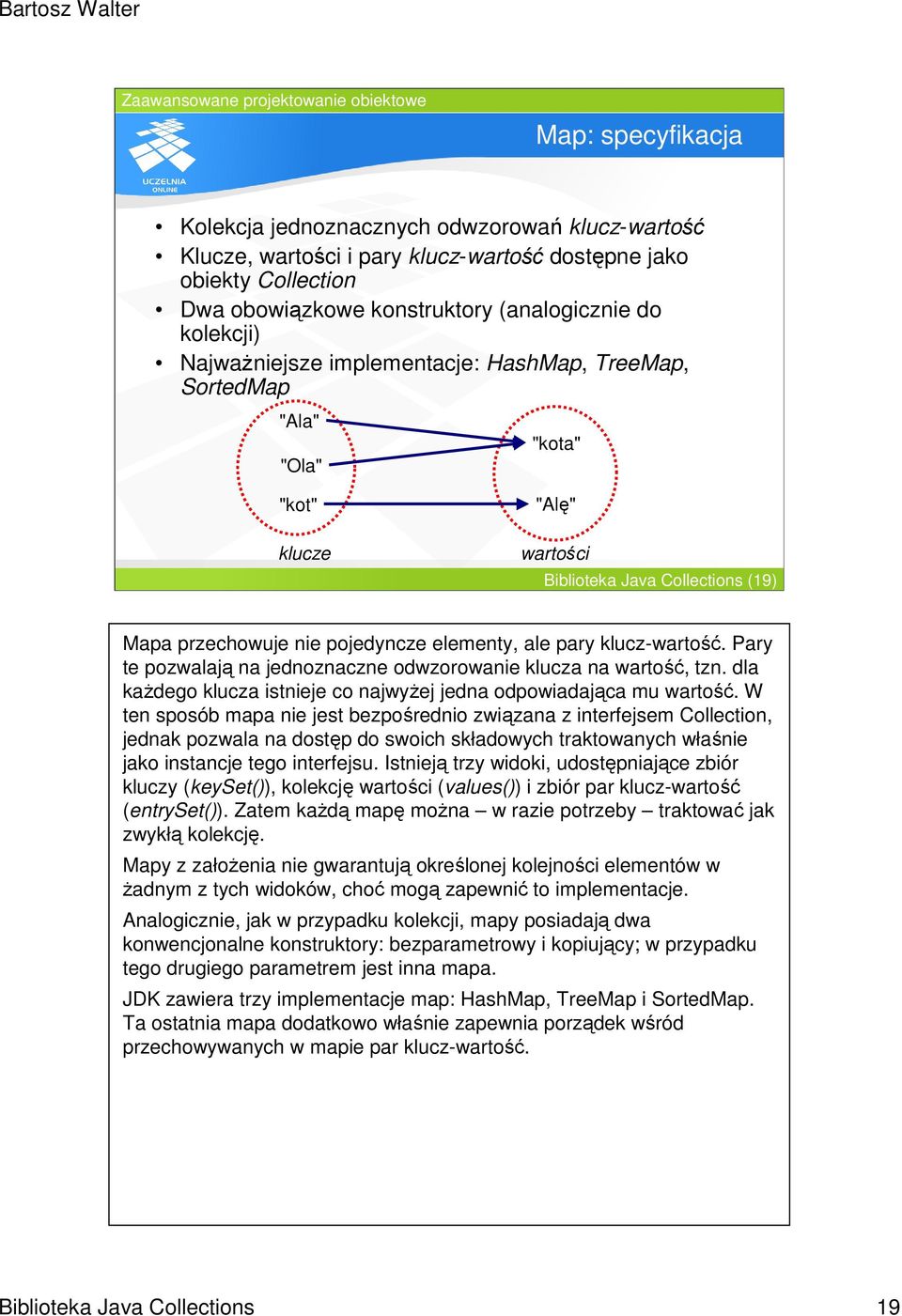 klucz-wartość. Pary te pozwalają na jednoznaczne odwzorowanie klucza na wartość, tzn. dla kaŝdego klucza istnieje co najwyŝej jedna odpowiadająca mu wartość.