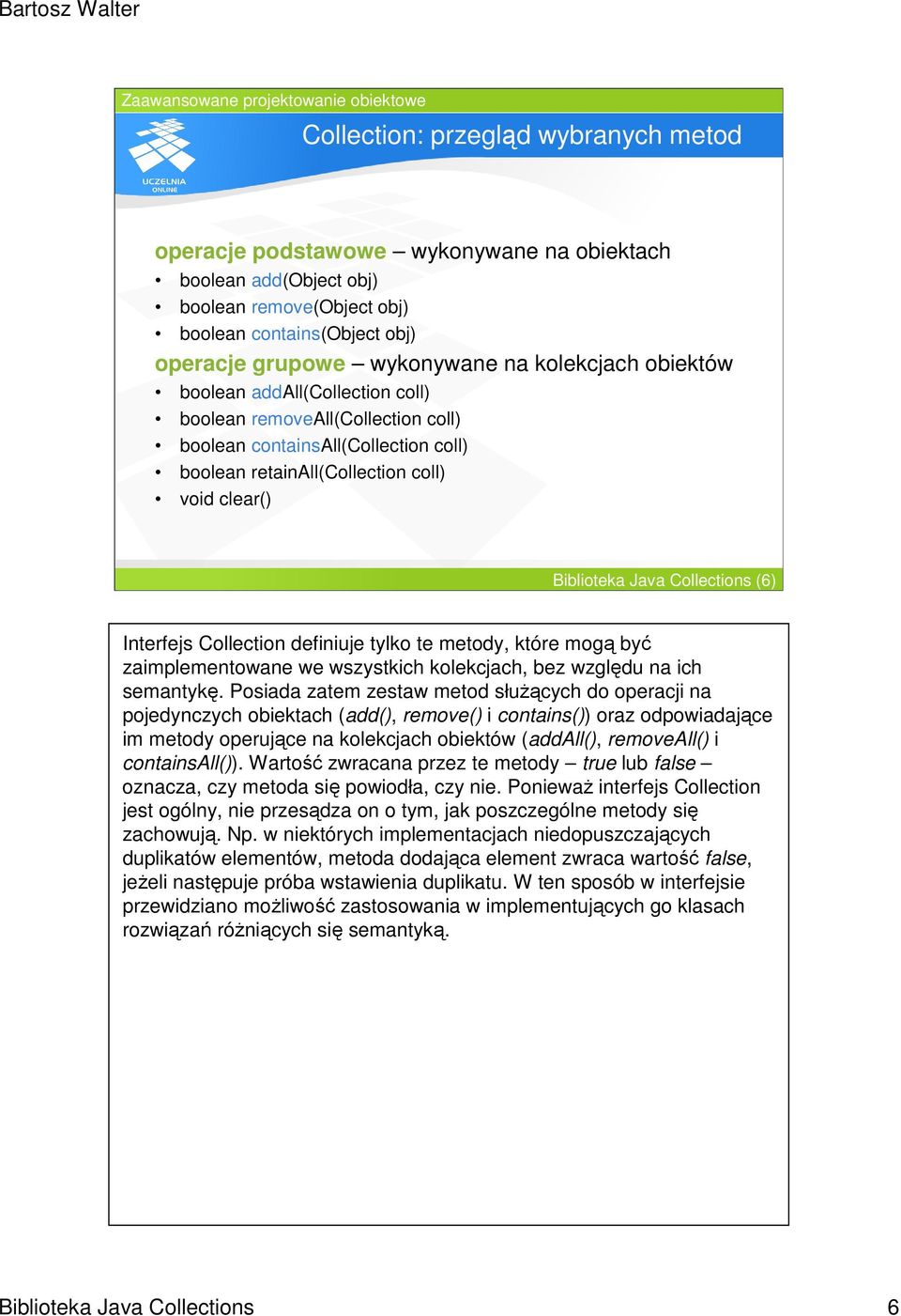 (6) Interfejs Collection definiuje tylko te metody, które mogą być zaimplementowane we wszystkich kolekcjach, bez względu na ich semantykę.