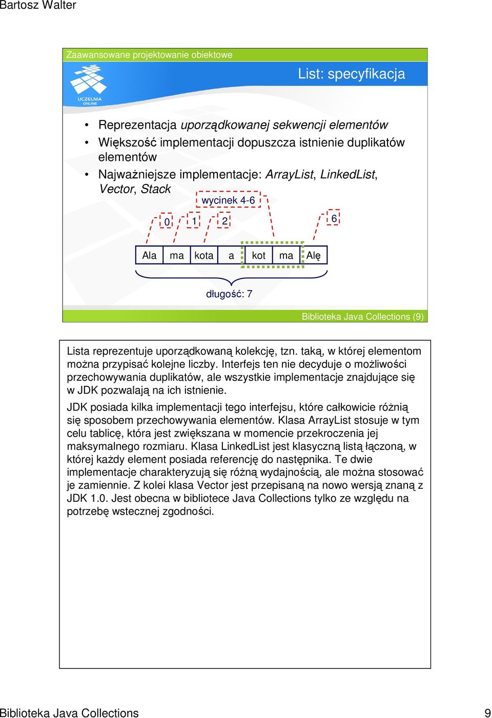 Interfejs ten nie decyduje o moŝliwości przechowywania duplikatów, ale wszystkie implementacje znajdujące się w JDK pozwalają na ich istnienie.