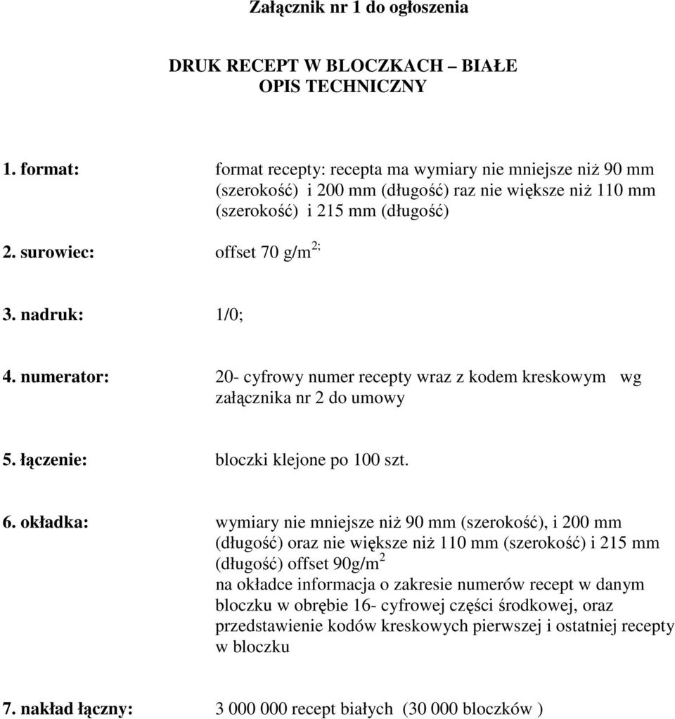 nadruk: 1/0; 4. numerator: 20- cyfrowy numer recepty wraz z kodem kreskowym wg załącznika nr 2 do umowy 5. łączenie: bloczki klejone po 100 szt. 6.