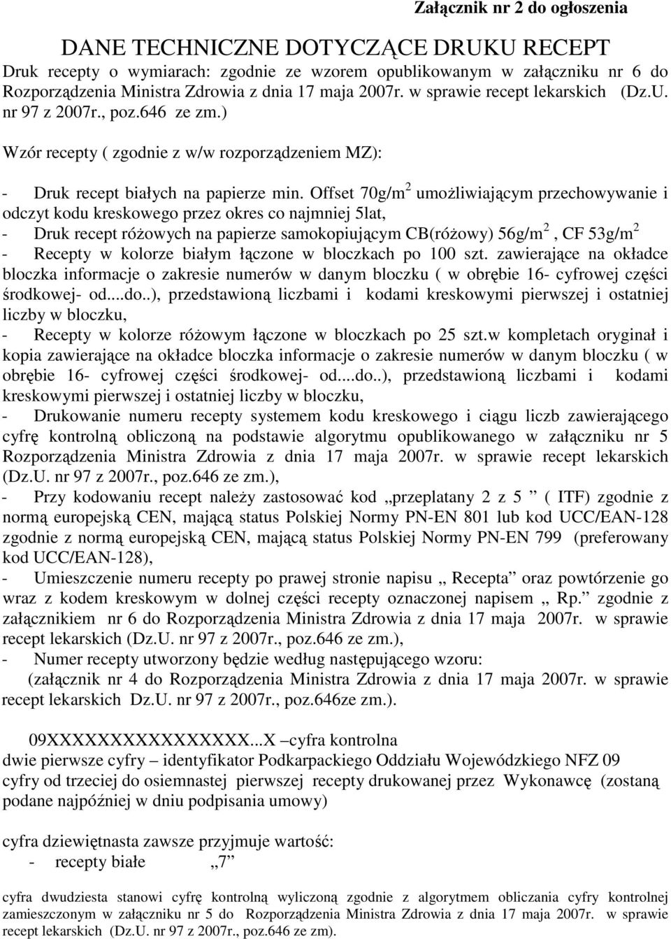 Offset 70g/m 2 umoŝliwiającym przechowywanie i odczyt kodu kreskowego przez okres co najmniej 5lat, - Druk recept róŝowych na papierze samokopiującym CB(róŜowy) 56g/m 2, CF 53g/m 2 - Recepty w