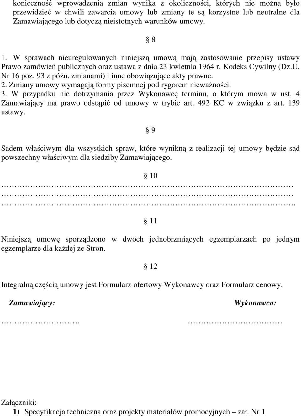 93 z późn. zmianami) i inne obowiązujące akty prawne. 2. Zmiany umowy wymagają formy pisemnej pod rygorem niewaŝności. 3. W przypadku nie dotrzymania przez Wykonawcę terminu, o którym mowa w ust.