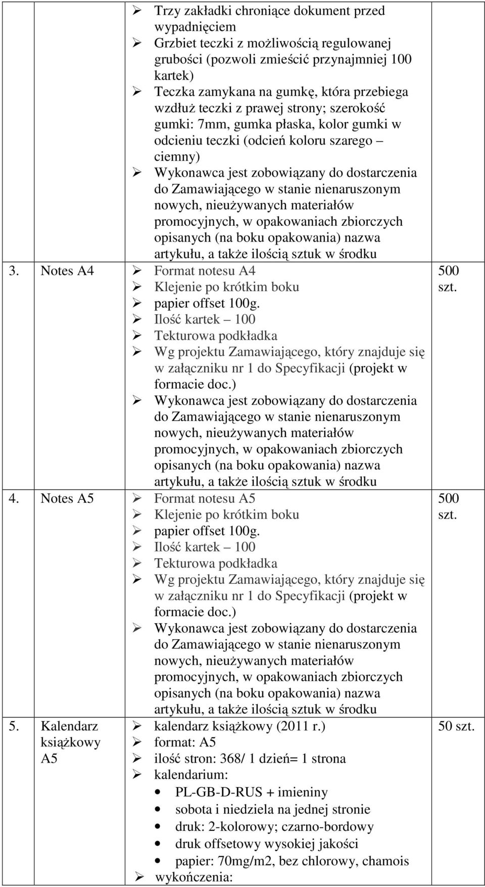 nienaruszonym nowych, nieuŝywanych materiałów promocyjnych, w opakowaniach zbiorczych opisanych (na boku opakowania) nazwa artykułu, a takŝe ilością sztuk w środku 3.