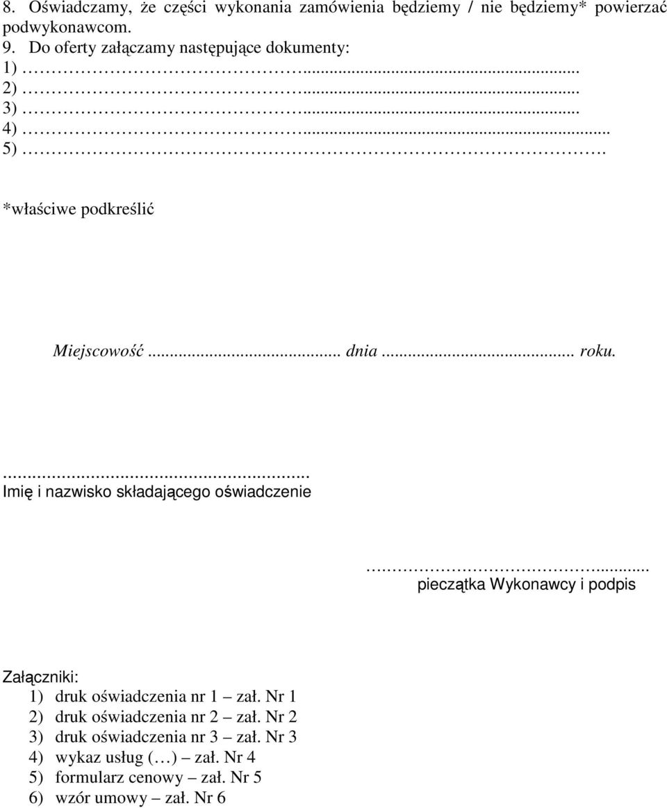 ... Imię i nazwisko składającego oświadczenie.... pieczątka Wykonawcy i podpis Załączniki: 1) druk oświadczenia nr 1 zał.