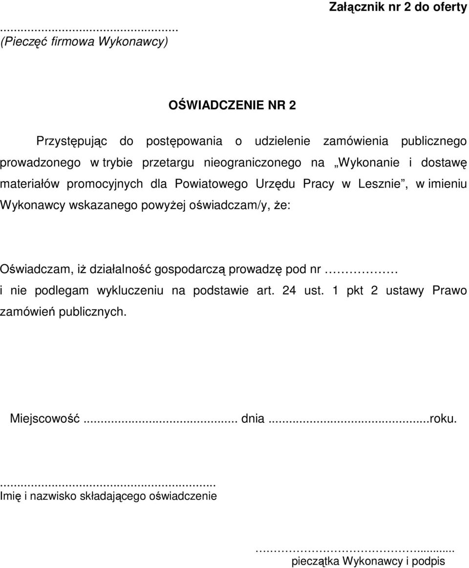 Wykonawcy wskazanego powyŝej oświadczam/y, Ŝe: Oświadczam, iŝ działalność gospodarczą prowadzę pod nr i nie podlegam wykluczeniu na podstawie art.