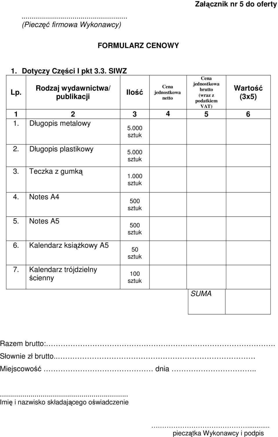 Długopis metalowy 5.000 sztuk 2. Długopis plastikowy 5.000 sztuk 3. Teczka z gumką 1.000 sztuk 4. Notes A4 5. Notes A5 6. Kalendarz ksiąŝkowy A5 7.