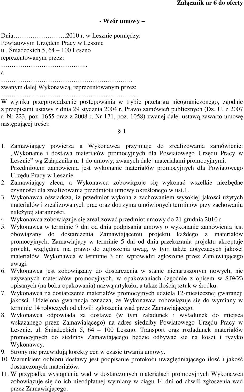 Prawo zamówień publicznych (Dz. U. z 2007 r. Nr 223, poz. 1655 oraz z 2008 r. Nr 171, poz. 1058) zwanej dalej ustawą zawarto umowę następującej treści: 1 1.