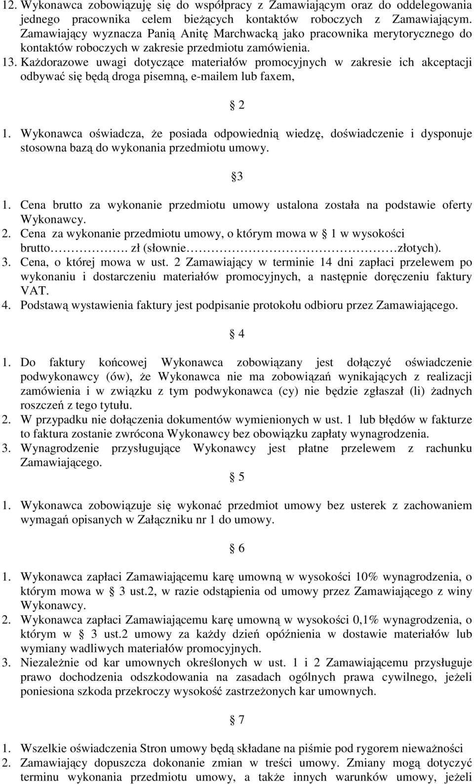 KaŜdorazowe uwagi dotyczące materiałów promocyjnych w zakresie ich akceptacji odbywać się będą droga pisemną, e-mailem lub faxem, 2 1.